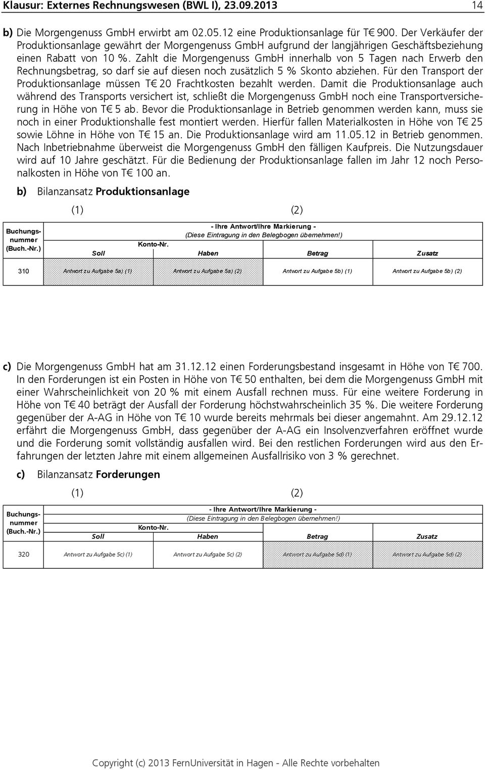 Zahlt die Morgengenuss GmbH innerhalb von 5 Tagen nach Erwerb den Rechnungsbetrag, so darf sie auf diesen noch zusätzlich 5 % Skonto abziehen.