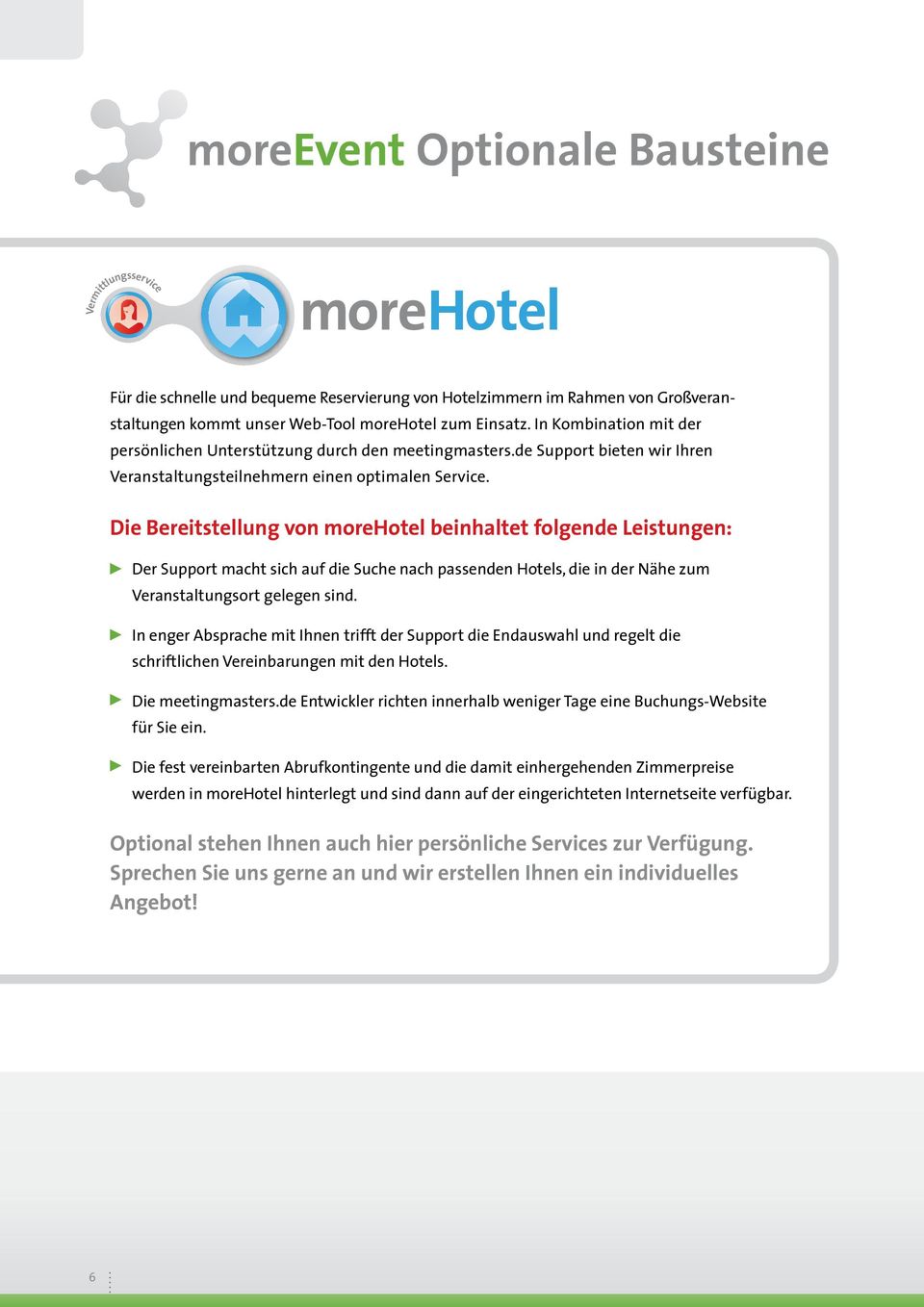 Die Bereitstellung von morehotel beinhaltet folgende Leistungen: Der Support macht sich auf die Suche nach passenden Hotels, die in der Nähe zum Veranstaltungs ort gelegen sind.