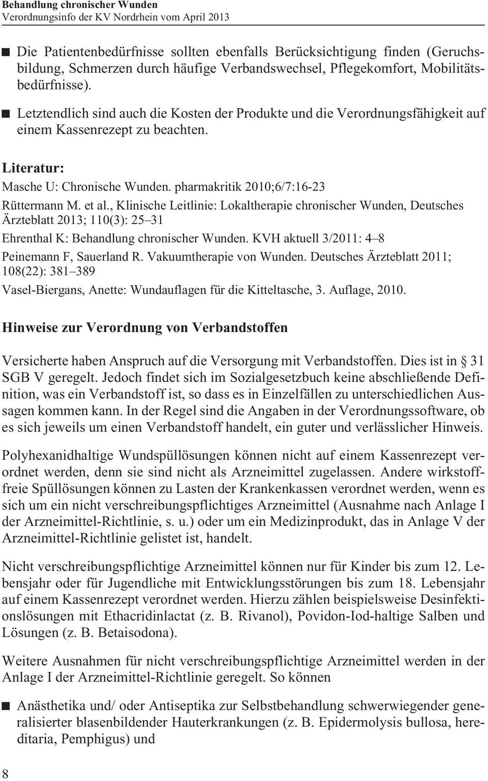 , Klinische Leitlinie: Lokaltherapie chronischer Wunden, Deutsches Ärzteblatt 2013; 110(3): 25 31 Ehrenthal K: Behandlung chronischer Wunden. KVH aktuell 3/2011: 4 8 Peinemann F, Sauerland R.
