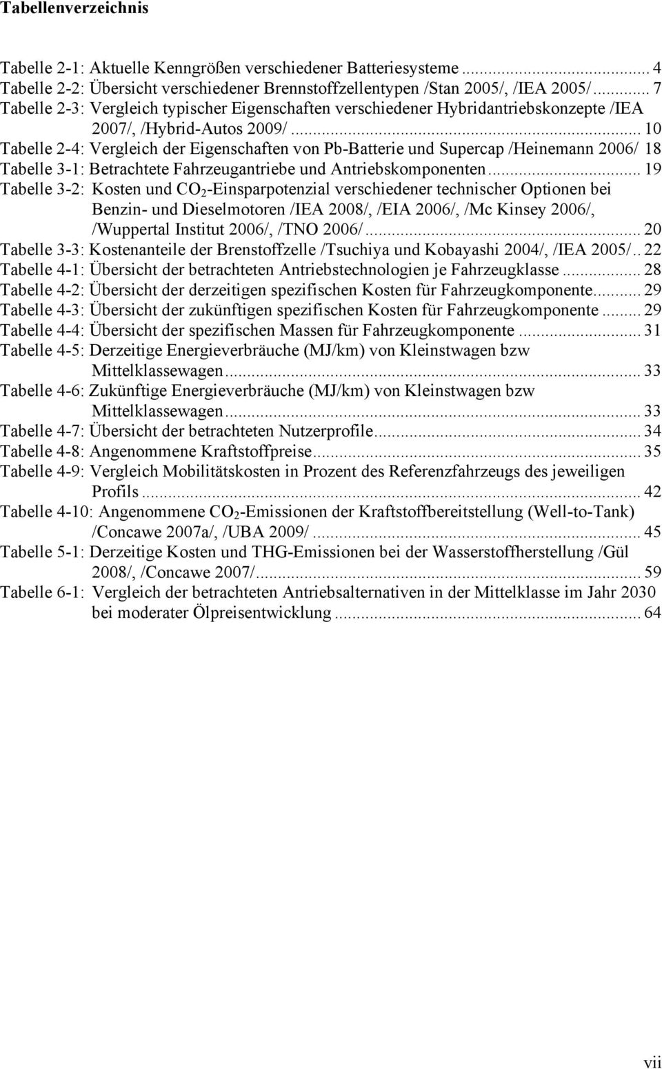 .. 1 Tabelle 2-4: Vergleich der Eigenschaften von Pb-Batterie und Supercap /Heinemann 26/ 18 Tabelle 3-1: Betrachtete Fahrzeugantriebe und Antriebskomponenten.