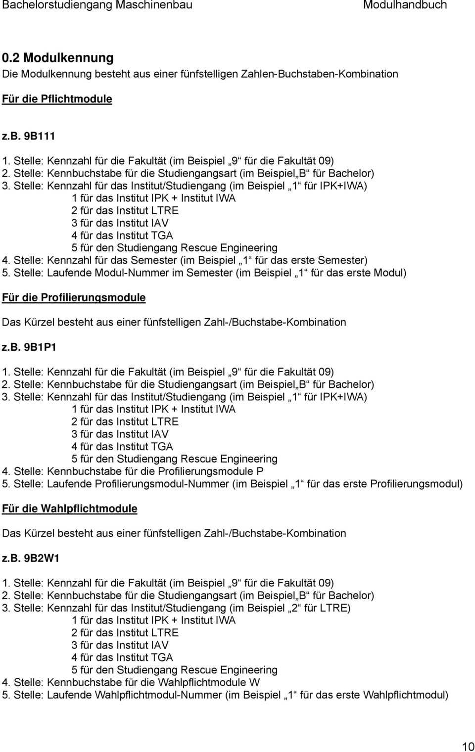 Stelle: Kennzahl für das Institut/Studiengang (im Beispiel 1 für IPK+IWA) 1 für das Institut IPK + Institut IWA 2 für das Institut LTRE 3 für das Institut IAV 4 für das Institut TGA 5 für den