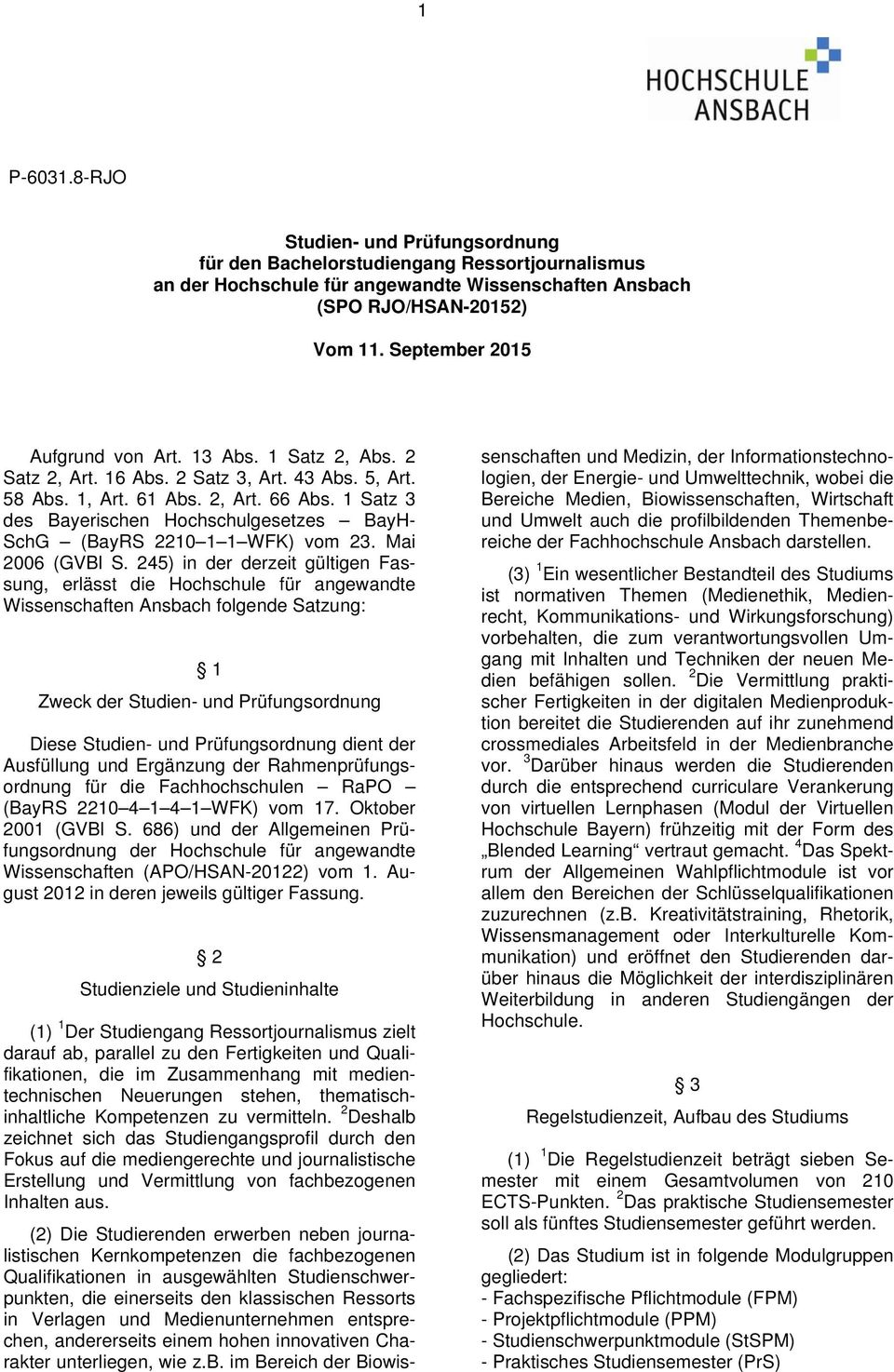 1 Satz 3 des Bayerischen Hochschulgesetzes BayH- SchG (BayRS 22 1 1 WFK) vom 23. Mai 2006 (GVBl S.