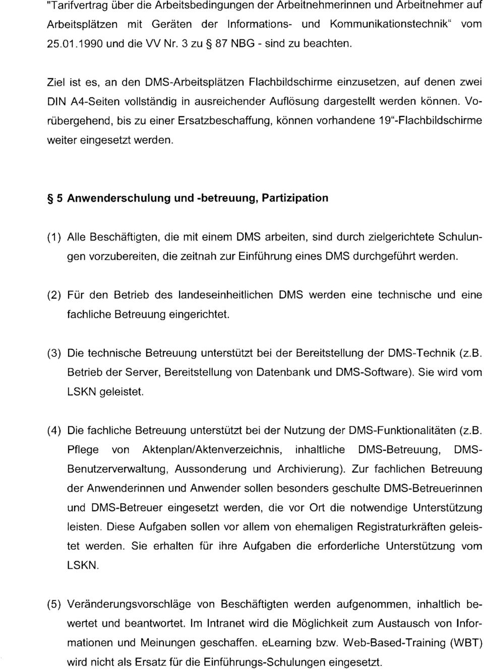 Vorübergehend, bis zu einer Ersatzbeschaffung, können vorhandene 19"-Flachbildschirme weiter eingesetzt werden.