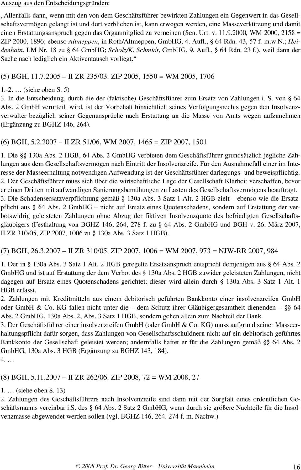 w.n.; Heidenhain, LM Nr. 18 zu 64 GmbHG; Scholz/K. Schmidt, GmbHG, 9. Aufl., 64 Rdn. 23 f.), weil dann der Sache nach lediglich ein Aktiventausch vorliegt. (5) BGH, 11.7.