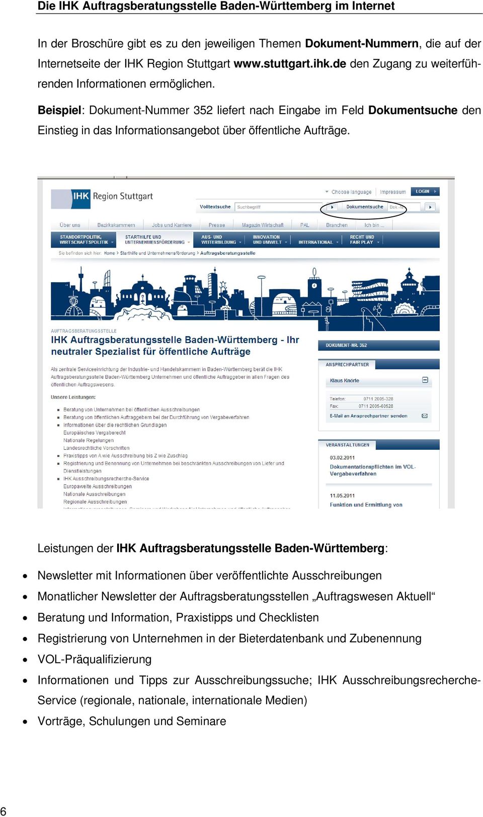 Leistungen der IHK Auftragsberatungsstelle Baden-Württemberg: Newsletter mit Informationen über veröffentlichte Ausschreibungen Monatlicher Newsletter der Auftragsberatungsstellen Auftragswesen