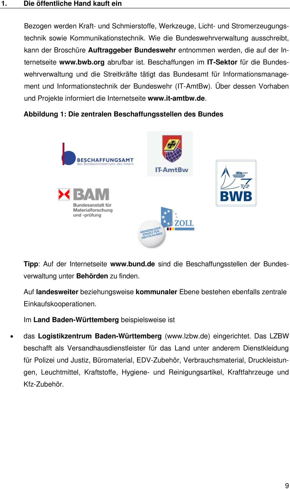 Beschaffungen im IT-Sektor für die Bundeswehrverwaltung und die Streitkräfte tätigt das Bundesamt für Informationsmanagement und Informationstechnik der Bundeswehr (IT-AmtBw).