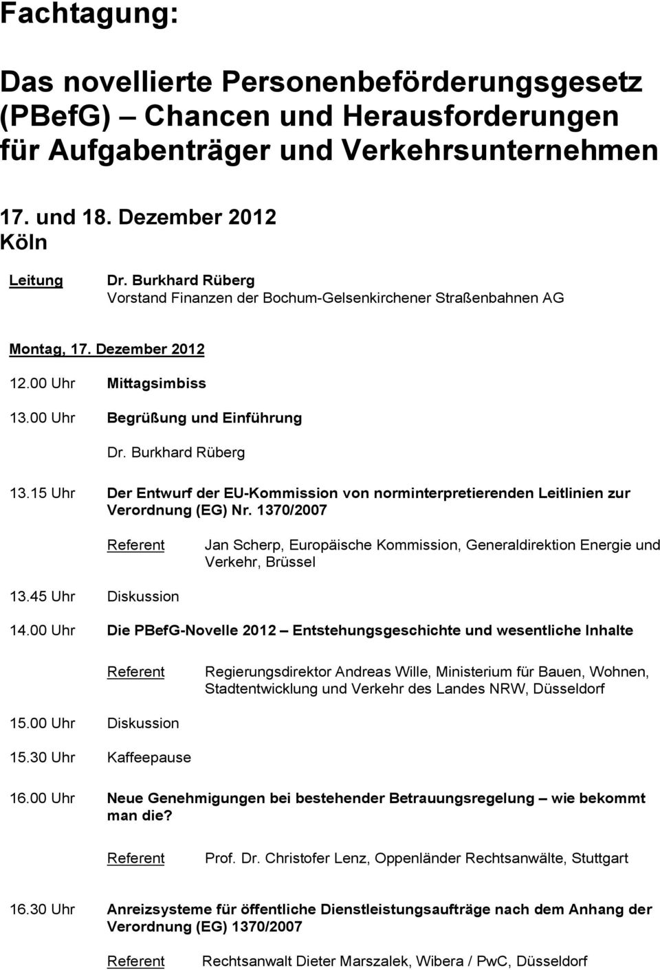 15 Uhr Der Entwurf der EU-Kommission von norminterpretierenden Leitlinien zur Verordnung (EG) Nr. 1370/2007 Jan Scherp, Europäische Kommission, Generaldirektion Energie und Verkehr, Brüssel 13.