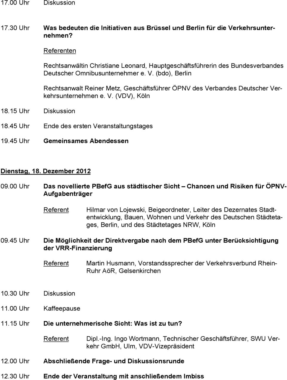 (bdo), Berlin Rechtsanwalt Reiner Metz, Geschäftsführer ÖPNV des Verbandes Deutscher Verkehrsunternehmen e. V. (VDV), Köln 18.45 Uhr Ende des ersten Veranstaltungstages 19.