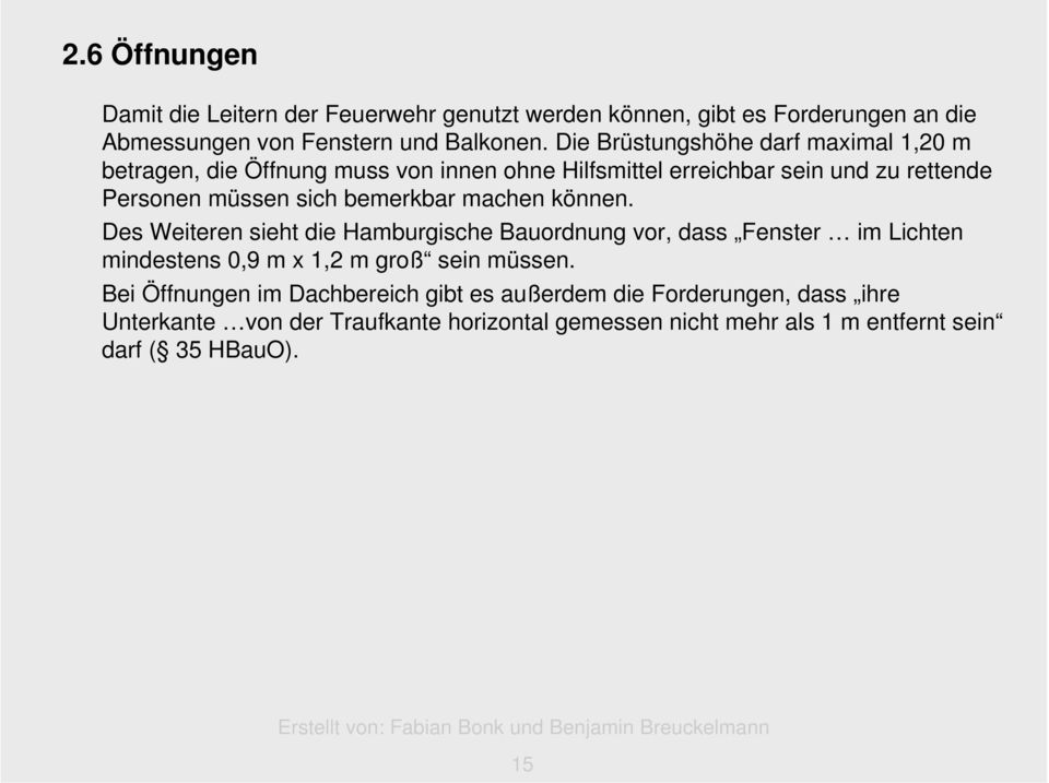 bemerkbar machen können. Des Weiteren sieht die Hamburgische Bauordnung vor, dass Fenster im Lichten mindestens 0,9 m x 1,2 m groß sein müssen.