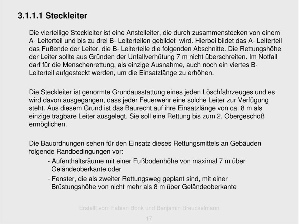 Im Notfall darf für die Menschenrettung, als einzige Ausnahme, auch noch ein viertes B- Leiterteil aufgesteckt werden, um die Einsatzlänge zu erhöhen.