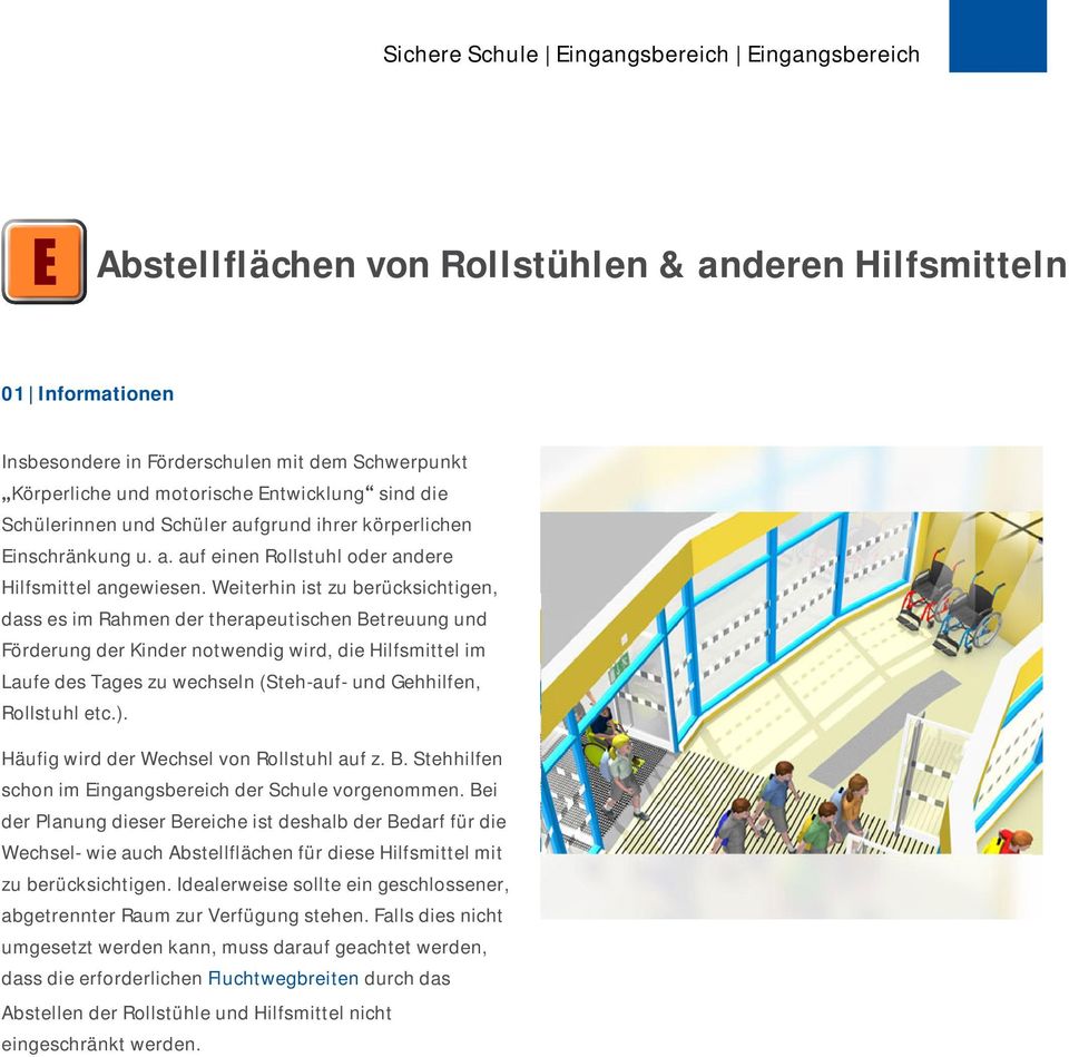 Weiterhin ist zu berücksichtigen, dass es im Rahmen der therapeutischen Betreuung und Förderung der Kinder notwendig wird, die Hilfsmittel im Laufe des Tages zu wechseln (Steh-auf- und Gehhilfen,