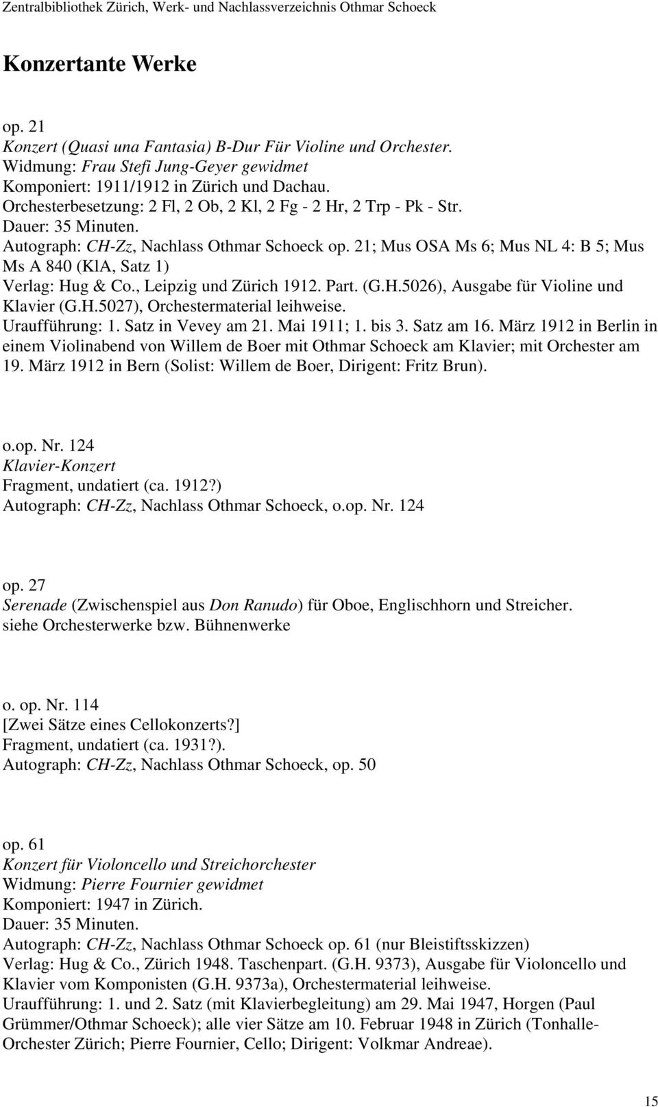 21; Mus OSA Ms 6; Mus NL 4: B 5; Mus Ms A 840 (KlA, Satz 1) Verlag: Hug & Co., Leipzig und Zürich 1912. Part. (G.H.5026), Ausgabe für Violine und Klavier (G.H.5027), Orchestermaterial leihweise.