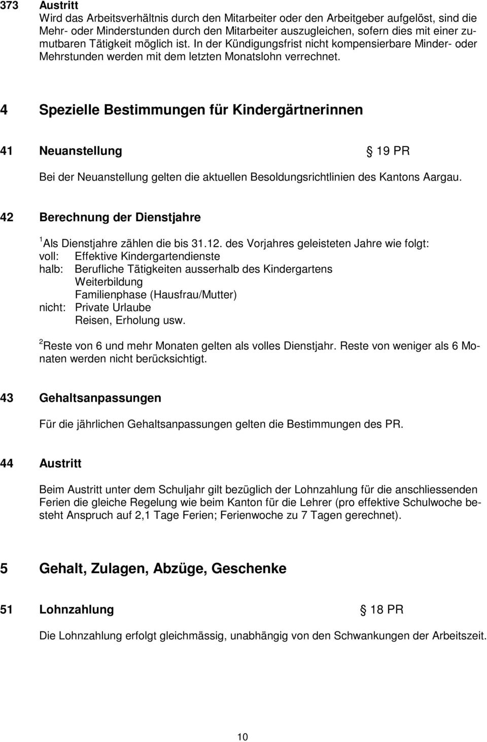 4 Spezielle Bestimmungen für Kindergärtnerinnen 41 Neuanstellung 19 PR Bei der Neuanstellung gelten die aktuellen Besoldungsrichtlinien des Kantons Aargau.
