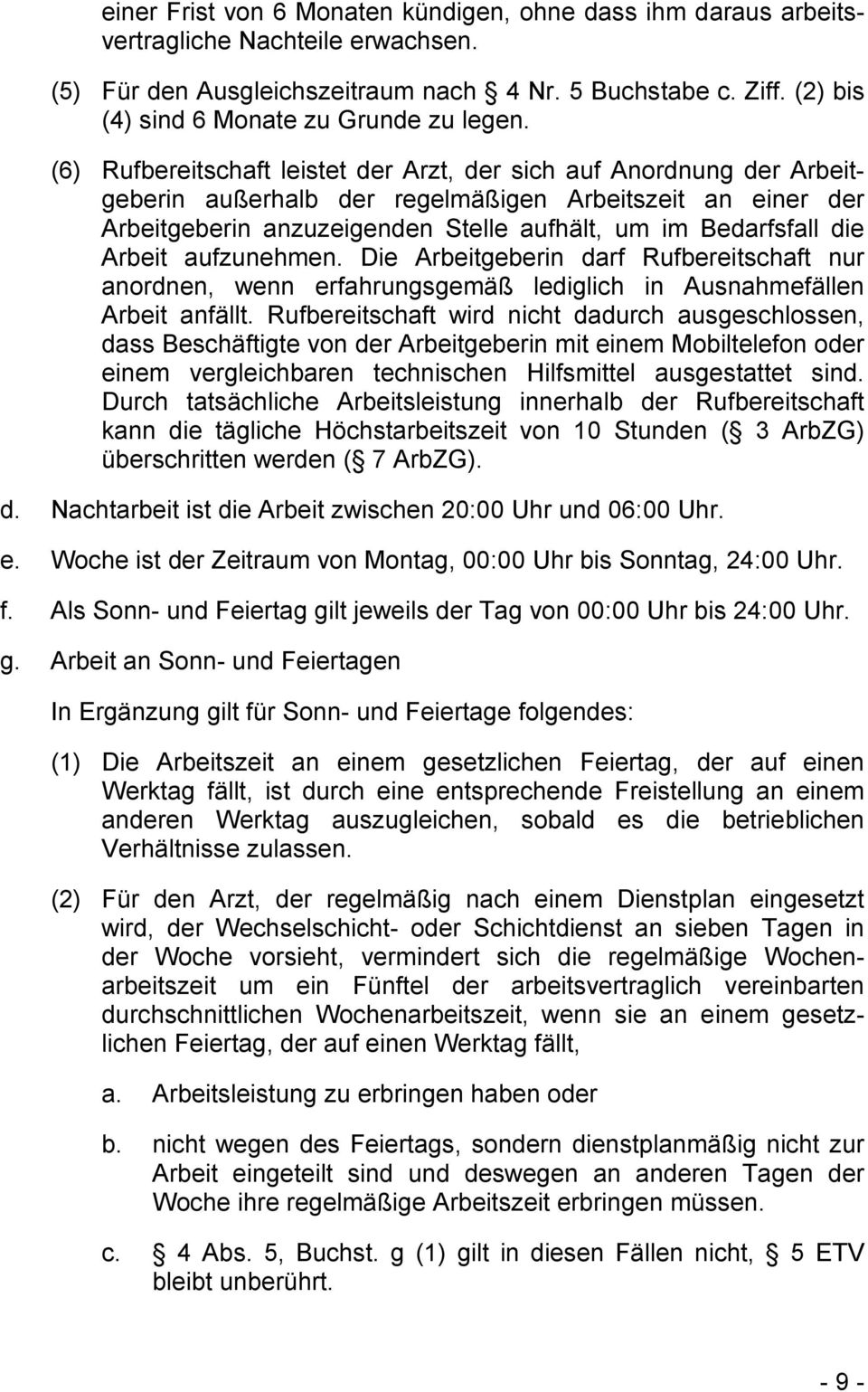 (6) Rufbereitschaft leistet der Arzt, der sich auf Anordnung der Arbeitgeberin außerhalb der regelmäßigen Arbeitszeit an einer der Arbeitgeberin anzuzeigenden Stelle aufhält, um im Bedarfsfall die