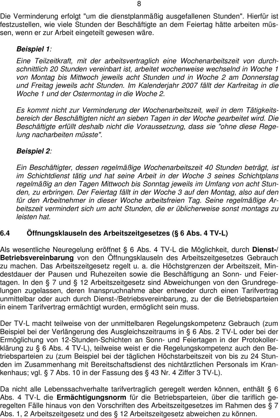 Beispiel 1: Eine Teilzeitkraft, mit der arbeitsvertraglich eine Wochenarbeitszeit von durchschnittlich 20 Stunden vereinbart ist, arbeitet wochenweise wechselnd in Woche 1 von Montag bis Mittwoch