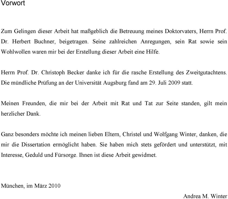 Christoph Becker danke ich für die rasche Erstellung des Zweitgutachtens. Die mündliche Prüfung an der Universität Augsburg fand am 29. Juli 2009 statt.