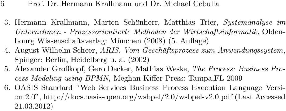 Wissenschaftsverlag: München (2008) (5. Auflage) 4. August Wilhelm Scheer, ARIS. Vom Geschäftsprozess zum Anwendungssystem, Spinger: Berlin, Heidelberg u. a. (2002) 5.