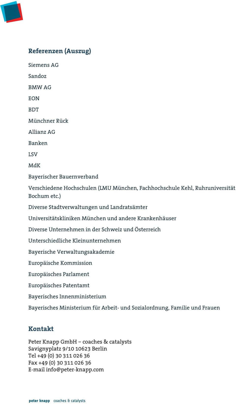 ) Diverse Stadtverwaltungen und Landratsämter Universitätskliniken München und andere Krankenhäuser Diverse Unternehmen in der Schweiz und Österreich Unterschiedliche Kleinunternehmen