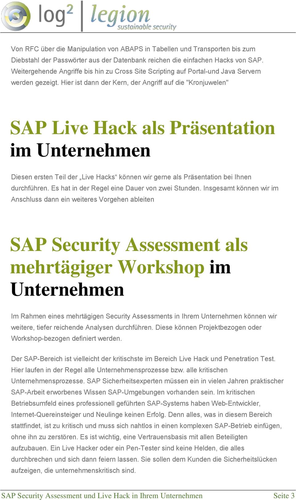 Hier ist dann der Kern, der Angriff auf die "Kronjuwelen" SAP Live Hack als Präsentation im Unternehmen Diesen ersten Teil der Live Hacks können wir gerne als Präsentation bei Ihnen durchführen.