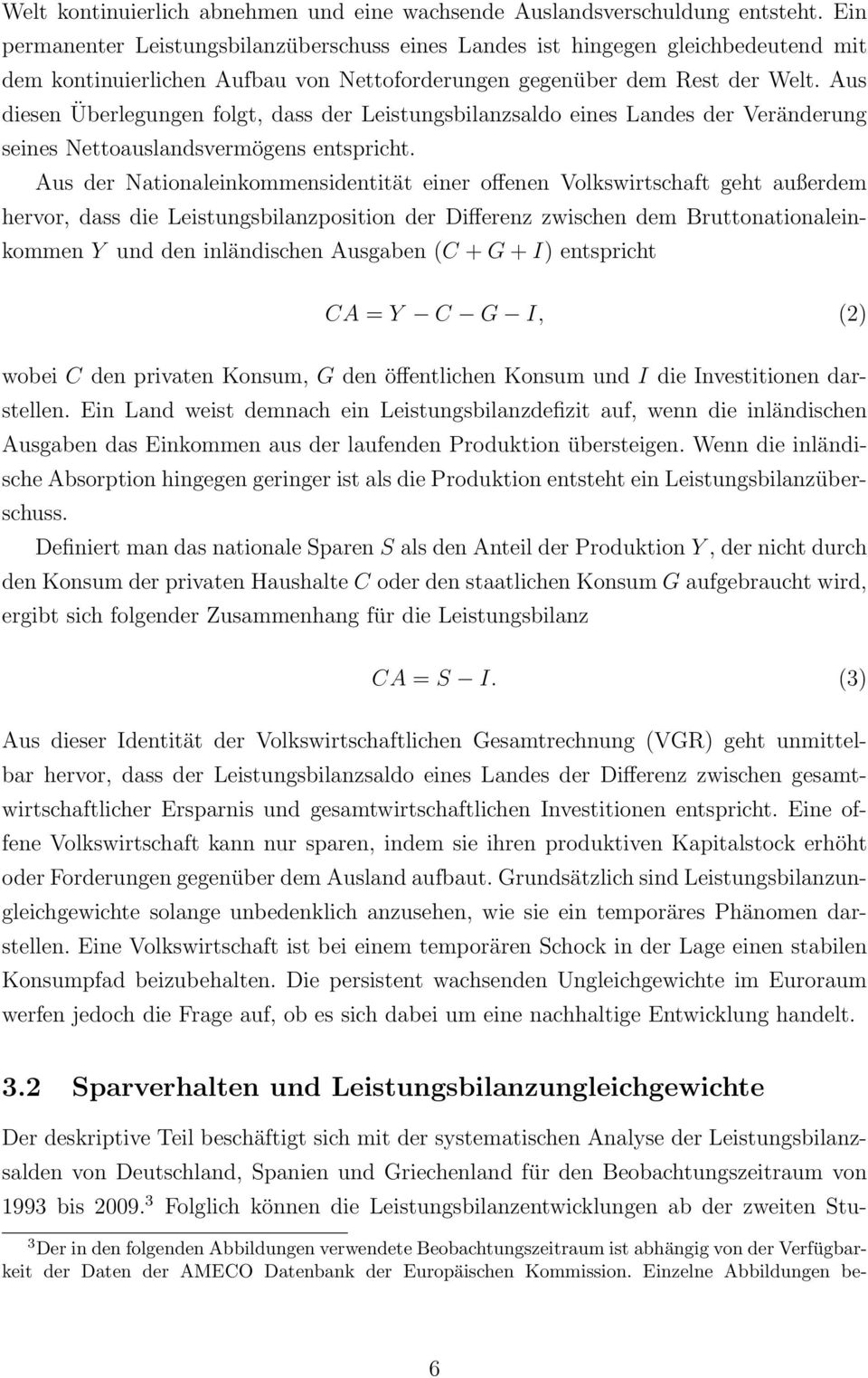 Aus diesen Überlegungen folgt, dass der Leistungsbilanzsaldo eines Landes der Veränderung seines Nettoauslandsvermögens entspricht.