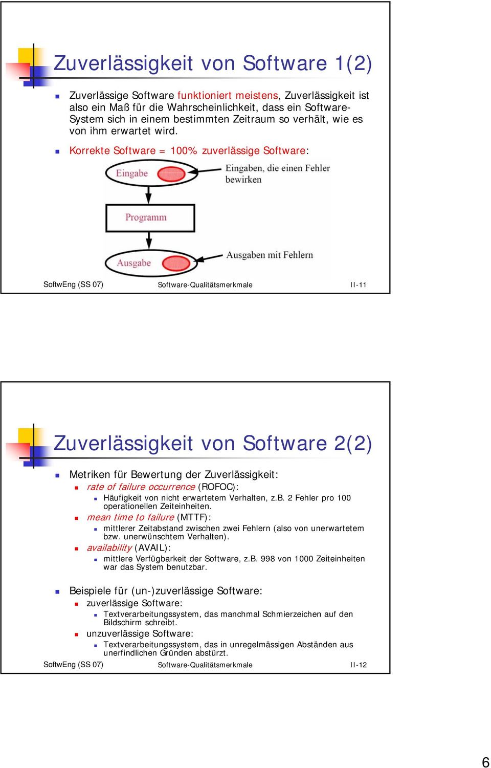 Korrekte Software = 100% zuverlässige Software: SoftwEng (SS 07) Software-Qualitätsmerkmale II-11 Zuverlässigkeit von Software 2(2) Metriken für Bewertung der Zuverlässigkeit: rate of failure