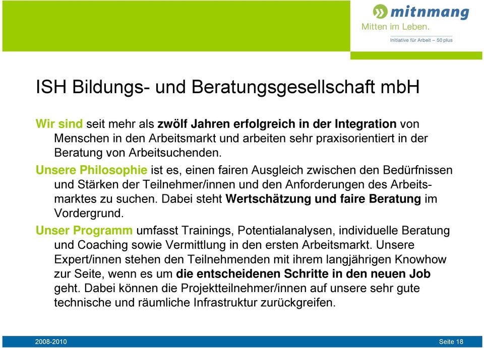 Dabei steht Wertschätzung und faire Beratung im Vordergrund. Unser Programm umfasst Trainings, Potentialanalysen, individuelle Beratung und Coaching sowie Vermittlung in den ersten Arbeitsmarkt.