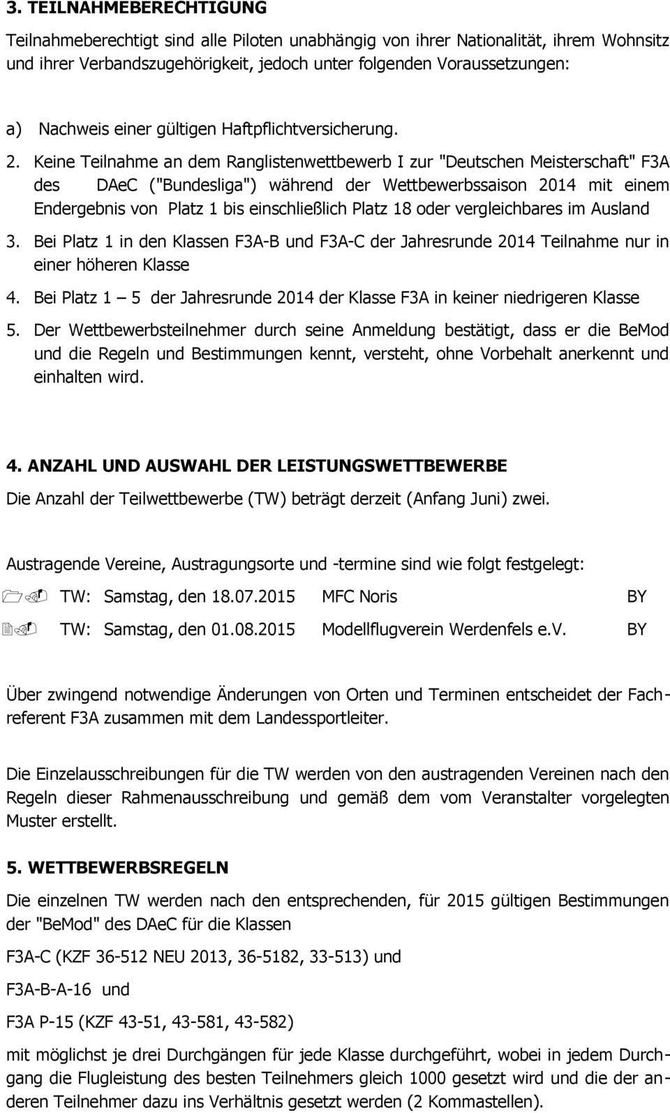 Keine Teilnahme an dem Ranglistenwettbewerb I zur "Deutschen Meisterschaft" F3A des DAeC ("Bundesliga") während der Wettbewerbssaison 2014 mit einem Endergebnis von Platz 1 bis einschließlich Platz