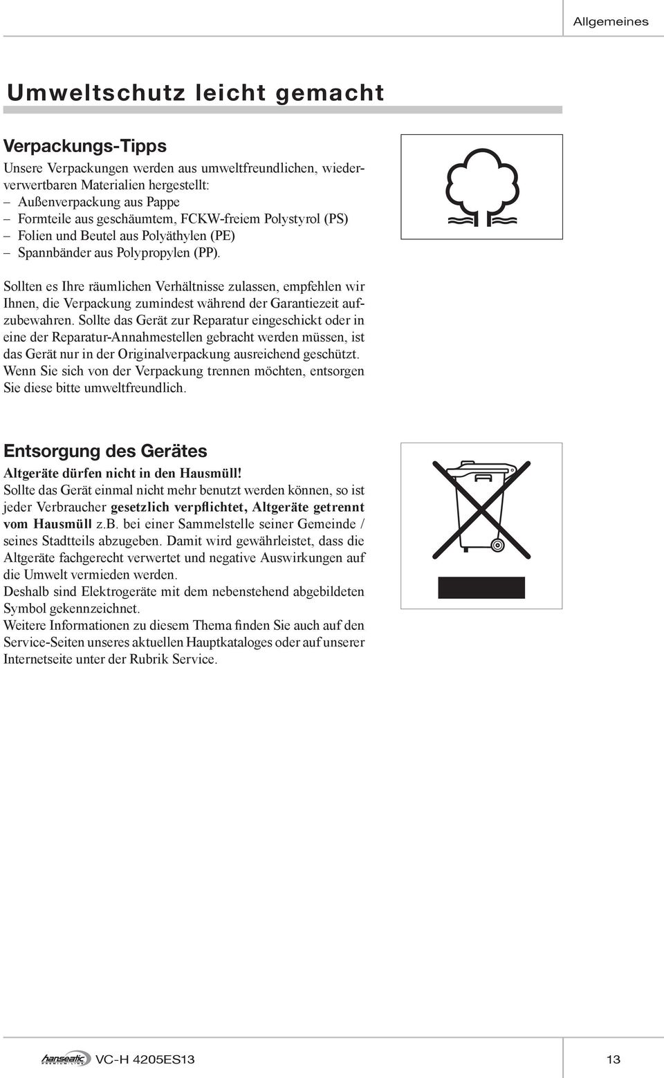 Sollten es Ihre räumlichen Verhältnisse zulassen, empfehlen wir Ihnen, die Verpackung zumindest während der Garantiezeit aufzubewahren.