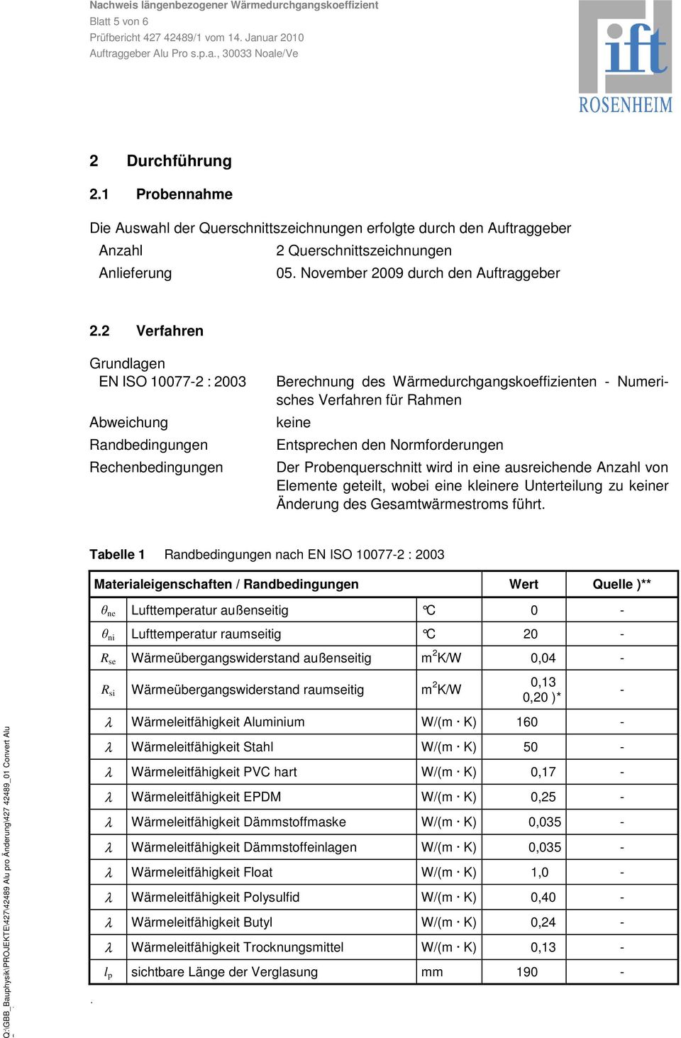 2 Verfahren Grundlagen EN ISO 10077-2 : 2003 Abweichung Randbedingungen Rechenbedingungen Berechnung des Wärmedurchgangskoeffizienten - Numerisches Verfahren für Rahmen keine Entsprechen den