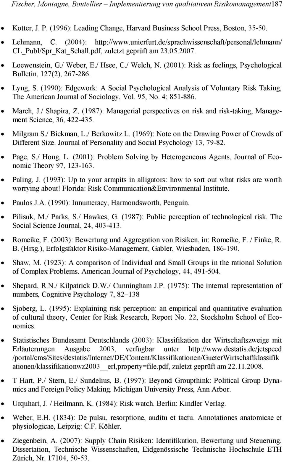 (2001): Risk as feelings, Psychological Bulletin, 127(2), 267-286. Lyng, S. (1990): Edgework: A Social Psychological Analysis of Voluntary Risk Taking, The American Journal of Sociology, Vol. 95, No.