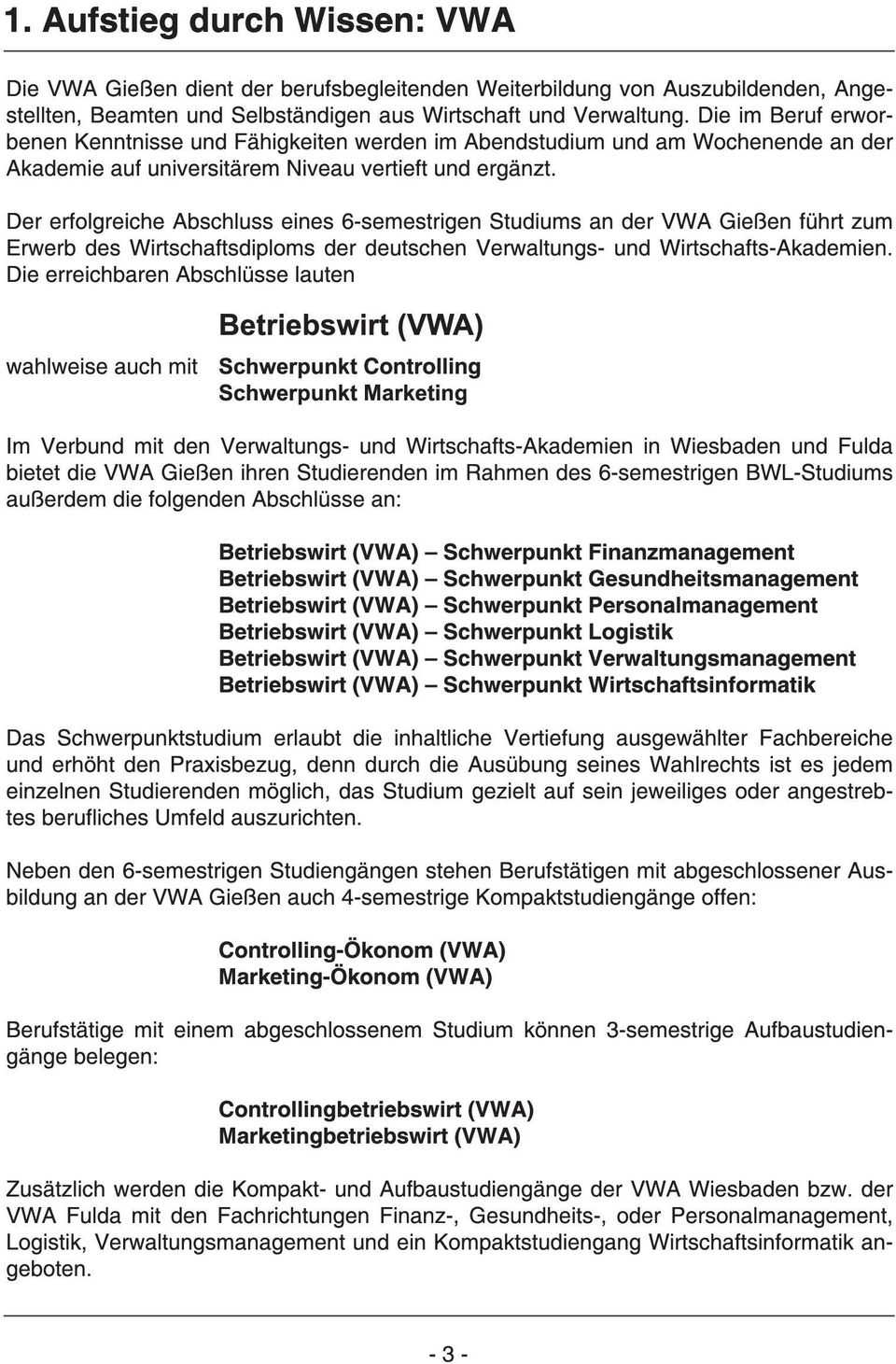 Der erfolgreiche Abschluss eines 6-semestrigen Studiums an der VWA Gießen führt zum Erwerb des Wirtschaftsdiploms der deutschen Verwaltungs- und Wirtschafts-Akademien.
