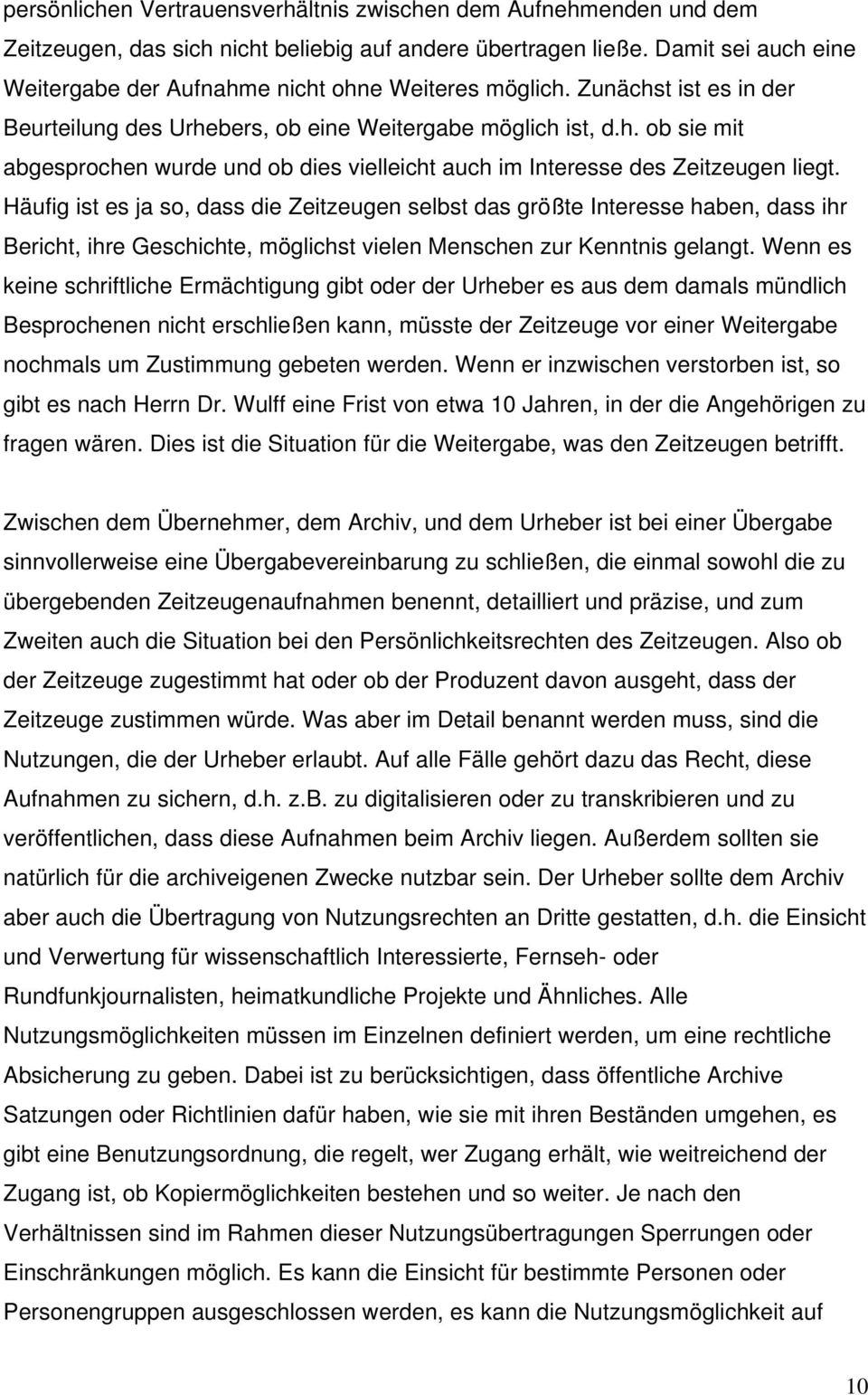 Häufig ist es ja so, dass die Zeitzeugen selbst das größte Interesse haben, dass ihr Bericht, ihre Geschichte, möglichst vielen Menschen zur Kenntnis gelangt.