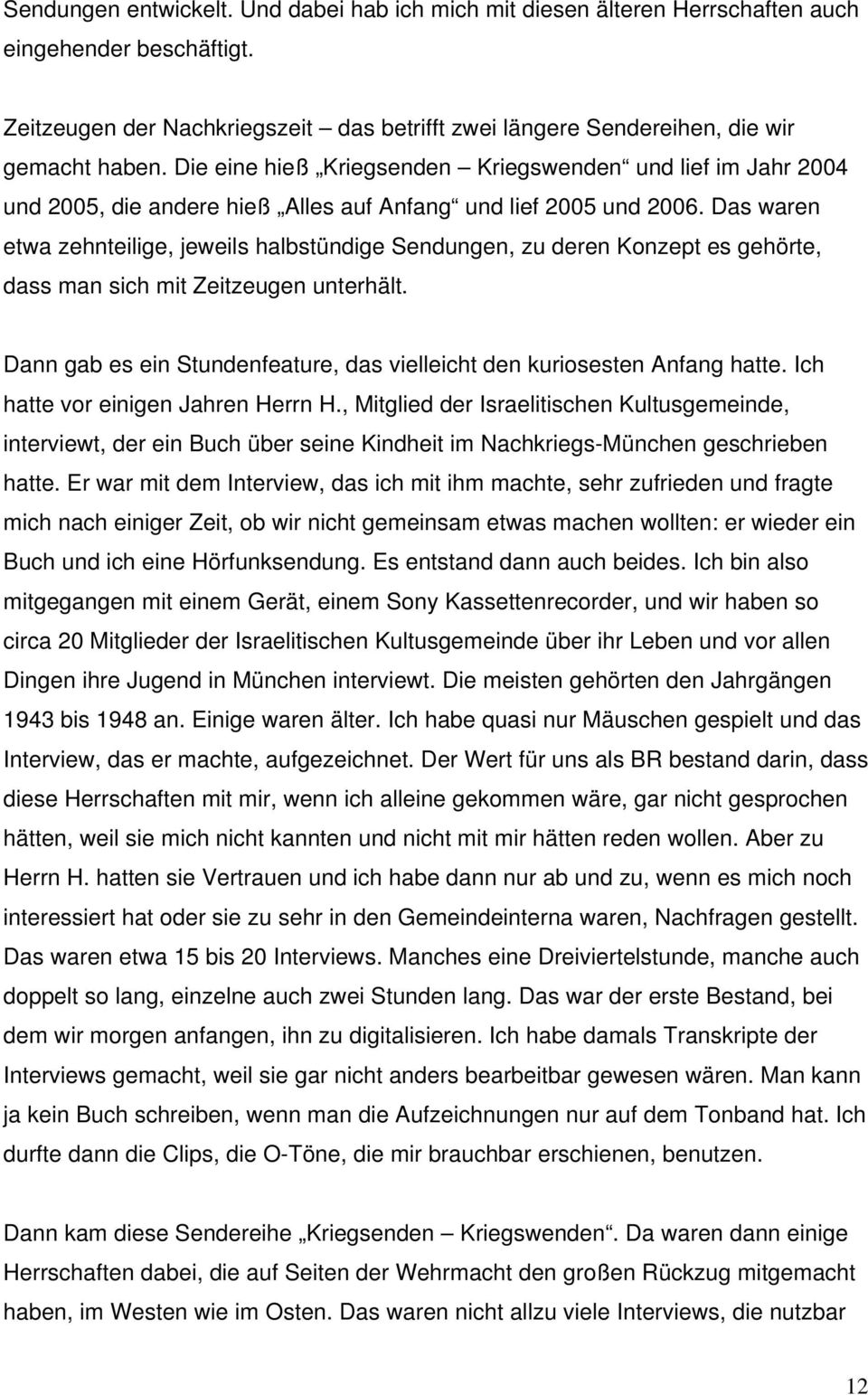 Das waren etwa zehnteilige, jeweils halbstündige Sendungen, zu deren Konzept es gehörte, dass man sich mit Zeitzeugen unterhält.