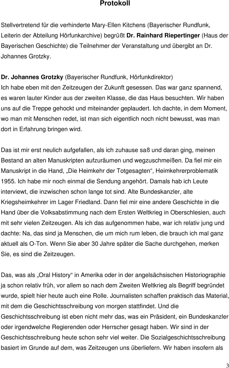 Johannes Grotzky. Dr. Johannes Grotzky (Bayerischer Rundfunk, Hörfunkdirektor) Ich habe eben mit den Zeitzeugen der Zukunft gesessen.