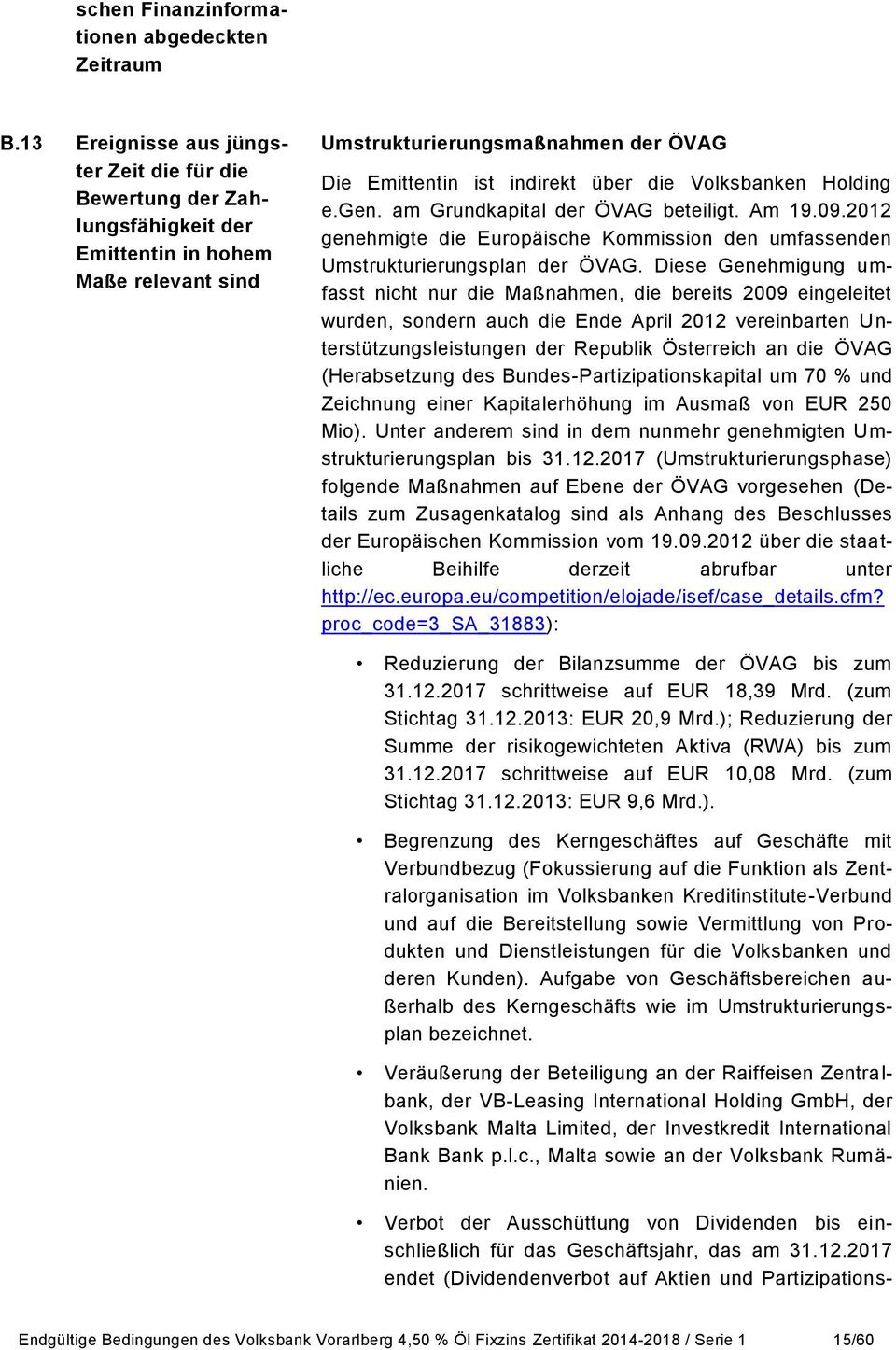 Volksbanken Holding e.gen. am Grundkapital der ÖVAG beteiligt. Am 19.09.2012 genehmigte die Europäische Kommission den umfassenden Umstrukturierungsplan der ÖVAG.