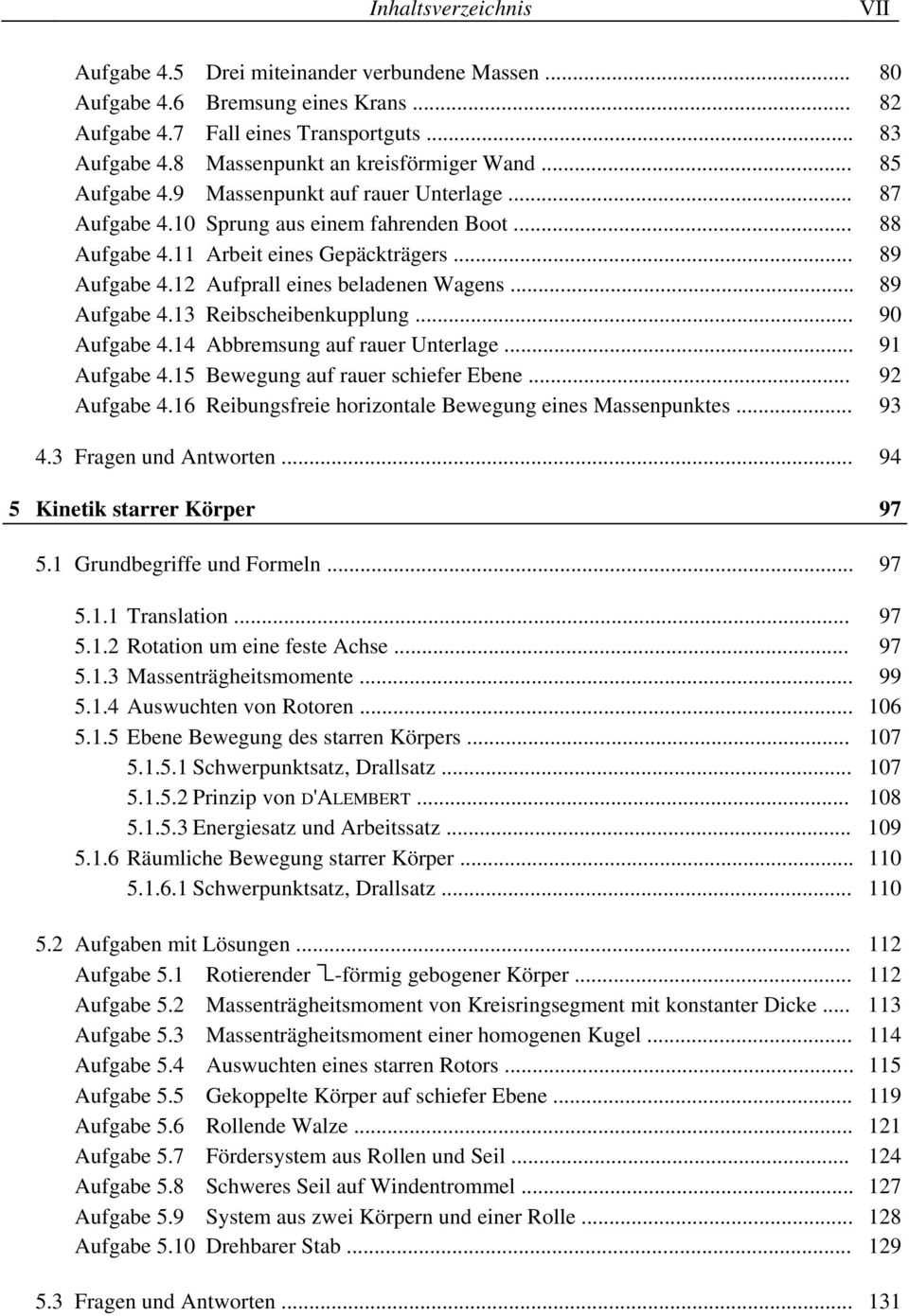 .. 89 Aufgabe 4.13 Reibscheibenkupplung... 90 Aufgabe 4.14 Abbremsung auf rauer Unerlage... 91 Aufgabe 4.15 Bewegung auf rauer schiefer Ebene... 92 Aufgabe 4.