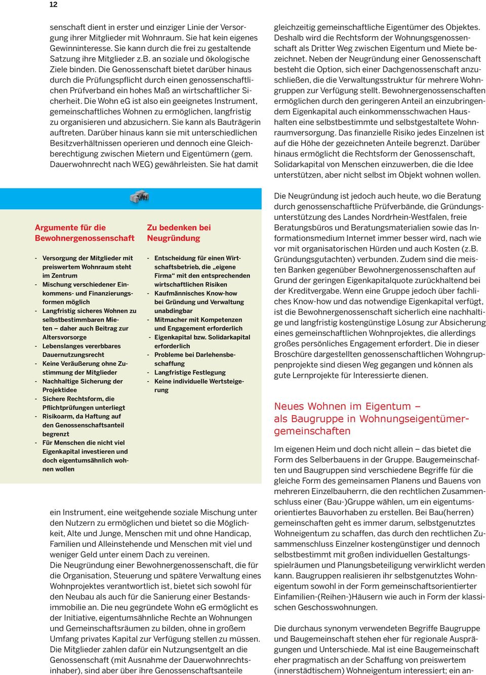 Die Wohn eg ist also ein geeignetes Instrument, gemeinschaftliches Wohnen zu ermöglichen, langfristig zu organisieren und abzusichern. Sie kann als Bauträgerin auftreten.