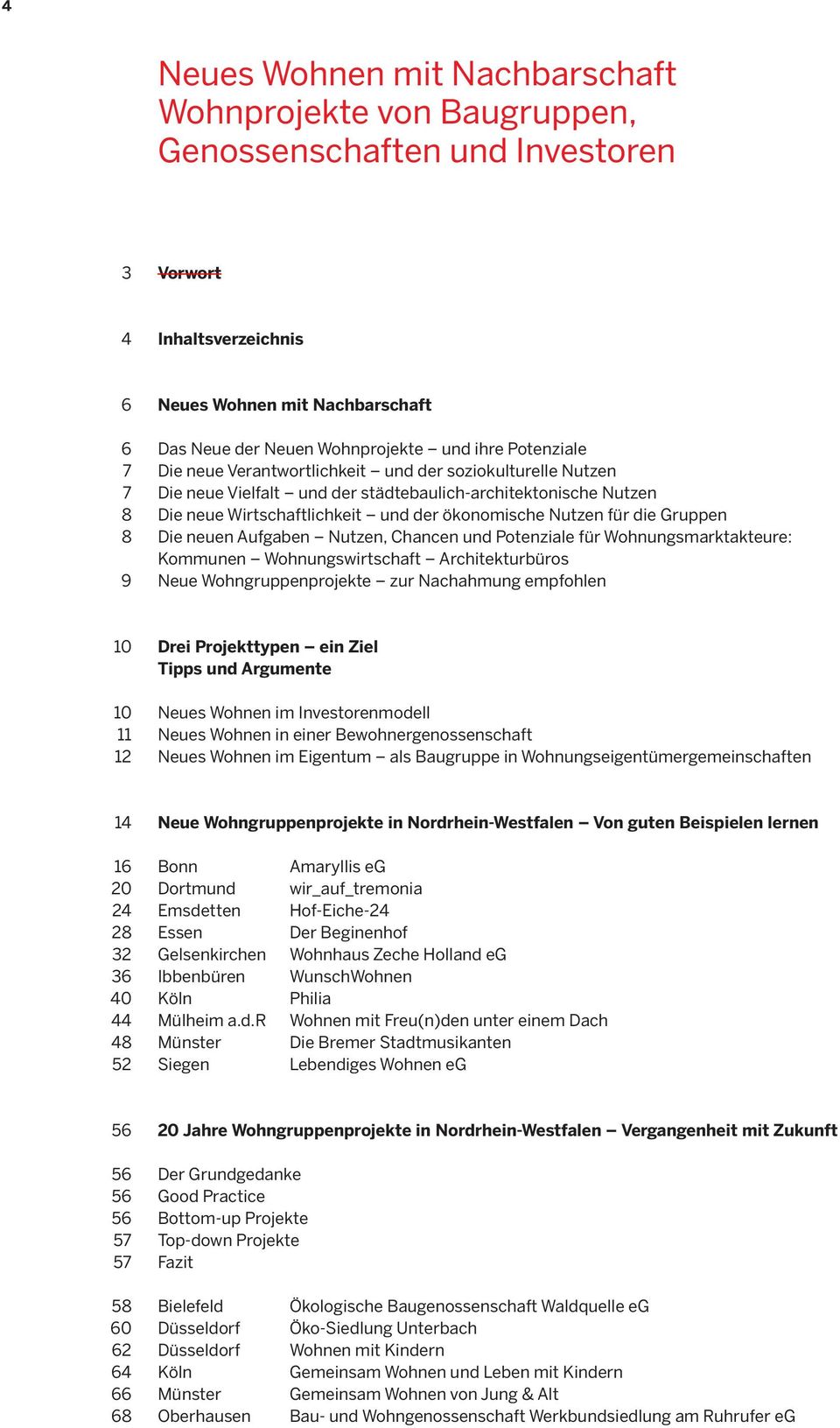 ökonomische Nutzen für die Gruppen Die neuen Aufgaben Nutzen, Chancen und Potenziale für Wohnungsmarktakteure: Kommunen Wohnungswirtschaft Architekturbüros Neue Wohngruppenprojekte zur Nachahmung