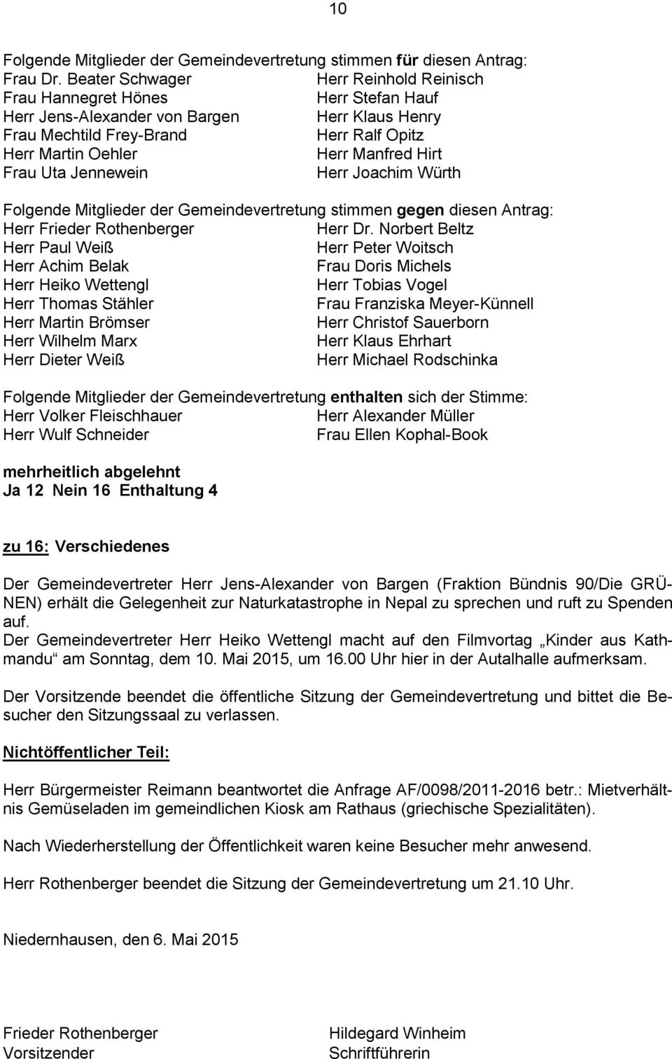 Hirt Frau Uta Jennewein Herr Joachim Würth Folgende Mitglieder der Gemeindevertretung stimmen gegen diesen Antrag: Herr Frieder Rothenberger Herr Dr.