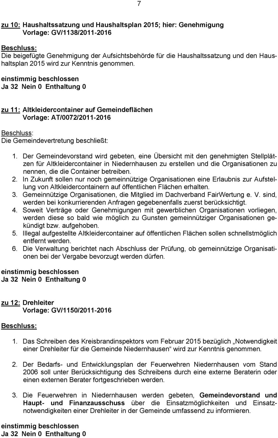 einstimmig beschlossen Ja 32 Nein 0 Enthaltung 0 zu 11: Altkleidercontainer auf Gemeindeflächen Vorlage: AT/0072/2011-2016 Beschluss: Die Gemeindevertretung beschließt: 1.