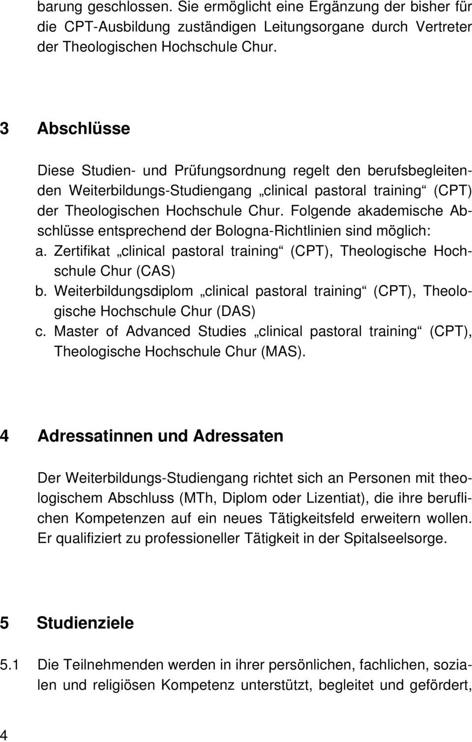 Folgende akademische Abschlüsse entsprechend der Bologna-Richtlinien sind möglich: a. Zertifikat clinical pastoral training (CPT), Theologische Hochschule Chur (CAS) b.