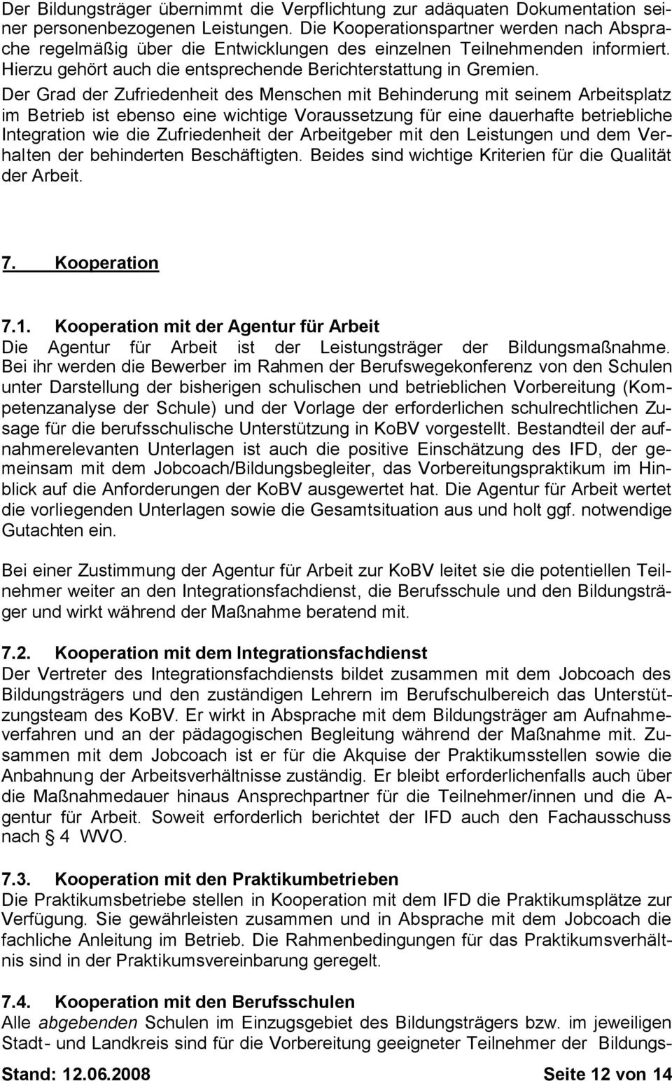 Der Grad der Zufriedenheit des Menschen mit Behinderung mit seinem Arbeitsplatz im Betrieb ist ebenso eine wichtige Voraussetzung für eine dauerhafte betriebliche Integration wie die Zufriedenheit