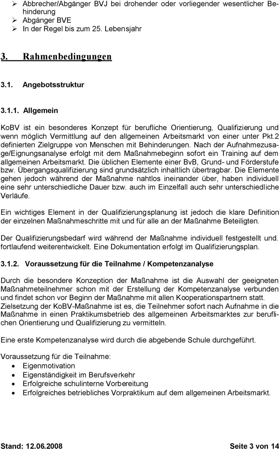 2 definierten Zielgruppe von Menschen mit Behinderungen. Nach der Aufnahmezusage/Eignungsanalyse erfolgt mit dem Maßnahmebeginn sofort ein Training auf dem allgemeinen Arbeitsmarkt.