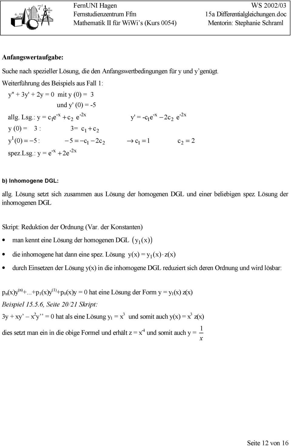 : = e 5= c c c = 1 c = - - + e b) Inhomogene DGL: allg. Lösung setzt sich zusammen aus Lösung der homogenen DGL und einer beliebigen spez.