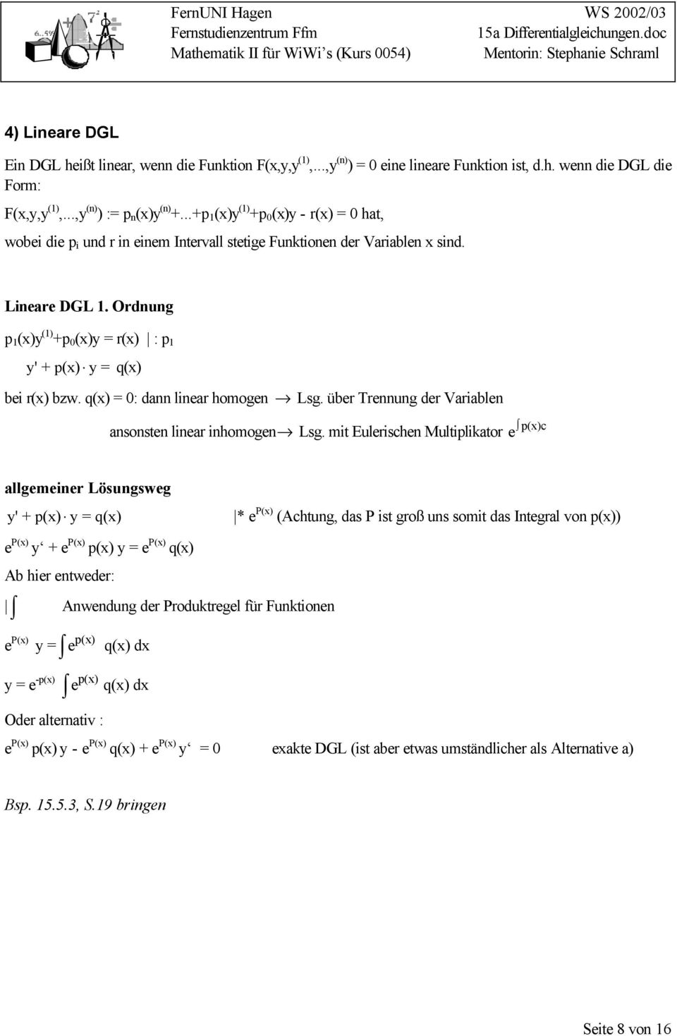 q() = 0: dann linear homogen Lsg. über Trennung der Variablen ansonsten linear inhomogen Lsg.