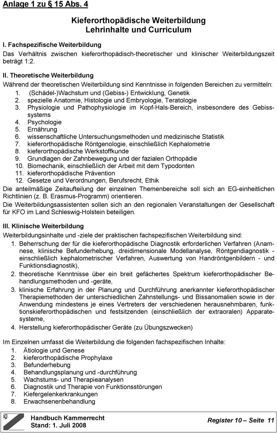 Theoretische Weiterbildung Während der theoretischen Weiterbildung sind Kenntnisse in folgenden Bereichen zu vermitteln: 1. (Schädel-)Wachstum und (Gebiss-) Entwicklung, Genetik 2.