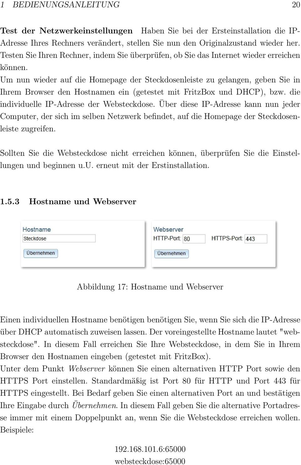 Um nun wieder auf die Homepage der Steckdosenleiste zu gelangen, geben Sie in Ihrem Browser den Hostnamen ein (getestet mit FritzBox und DHCP), bzw. die individuelle IP-Adresse der Websteckdose.