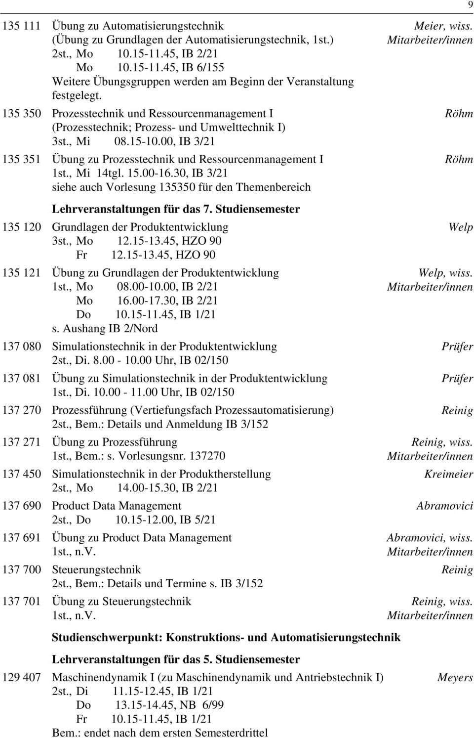 , Mi 14tgl. 15.00-16.30, IB 3/21 siehe auch Vorlesung 135350 für den Themenbereich Lehrveranstaltungen für das 7. Studiensemester 135 120 Grundlagen der Produktentwicklung 3st., Mo 12.15-13.