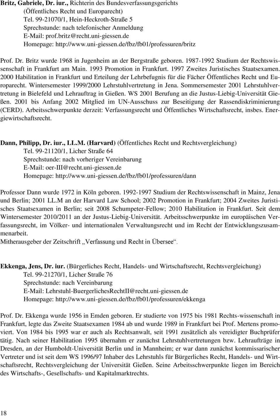 1987-1992 Studium der Rechtswissenschaft in Frankfurt am Main. 1993 Promotion in Frankfurt. 1997 Zweites Juristisches Staatsexamen.