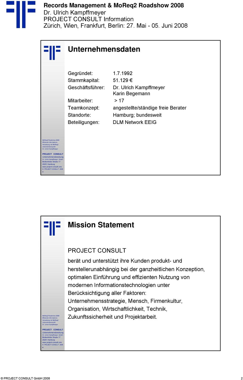 Unternehmensprofil GmbH 3 Mission Statement Roadshow 2008 Unternehmensprofil berät und unterstützt ihre Kunden produkt- und herstellerunabhängig bei der ganzheitlichen Konzeption,